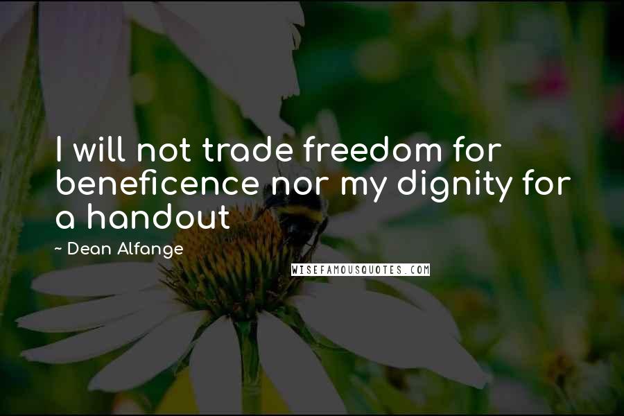 Dean Alfange Quotes: I will not trade freedom for beneficence nor my dignity for a handout