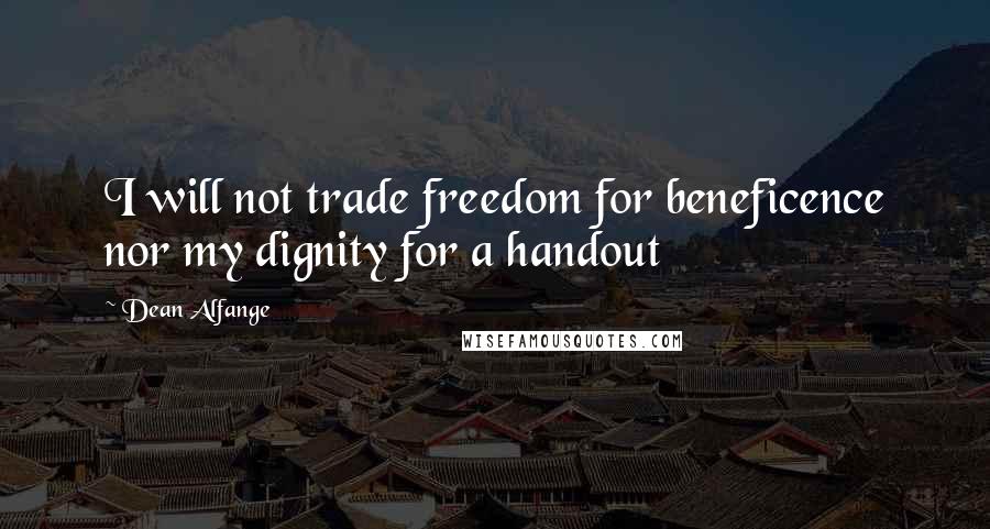 Dean Alfange Quotes: I will not trade freedom for beneficence nor my dignity for a handout