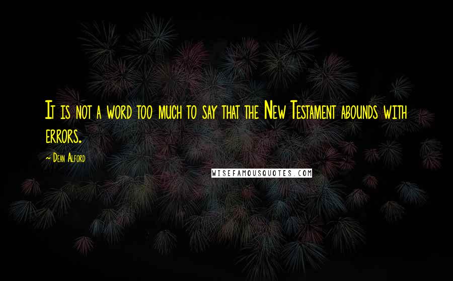 Dean Alford Quotes: It is not a word too much to say that the New Testament abounds with errors.
