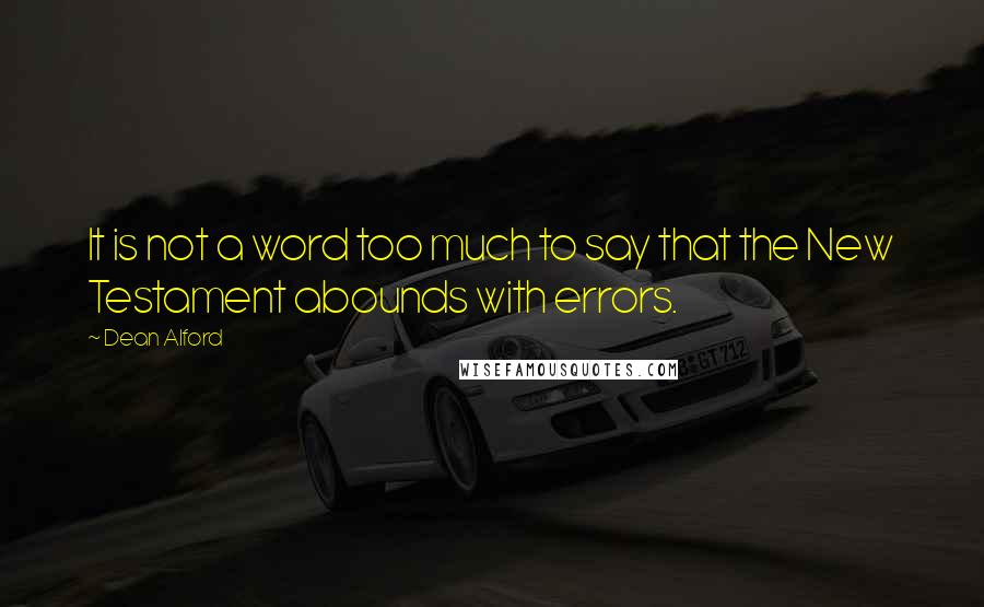 Dean Alford Quotes: It is not a word too much to say that the New Testament abounds with errors.