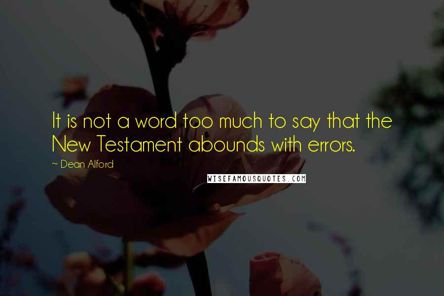 Dean Alford Quotes: It is not a word too much to say that the New Testament abounds with errors.