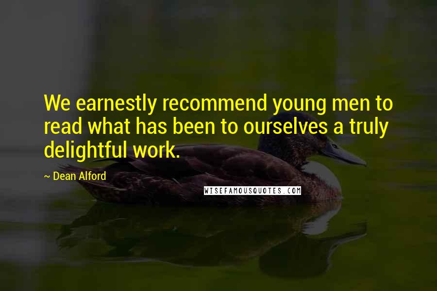 Dean Alford Quotes: We earnestly recommend young men to read what has been to ourselves a truly delightful work.