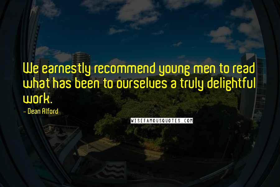 Dean Alford Quotes: We earnestly recommend young men to read what has been to ourselves a truly delightful work.
