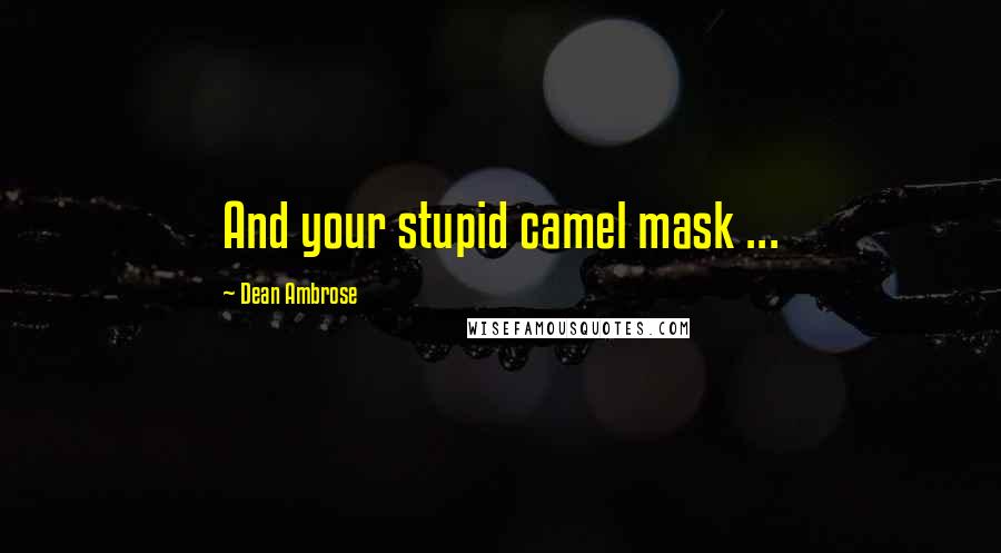 Dean Ambrose Quotes: And your stupid camel mask ...