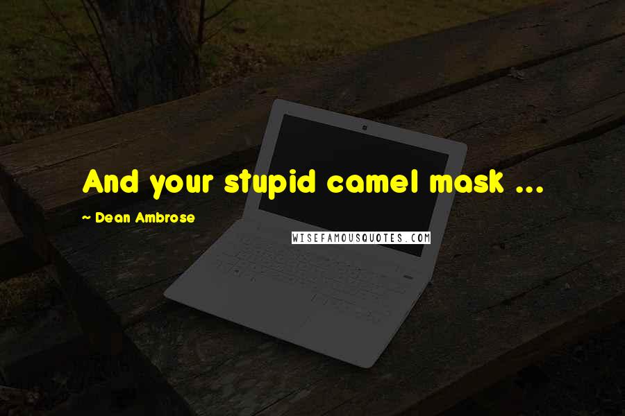 Dean Ambrose Quotes: And your stupid camel mask ...