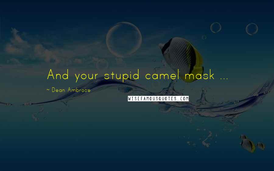 Dean Ambrose Quotes: And your stupid camel mask ...