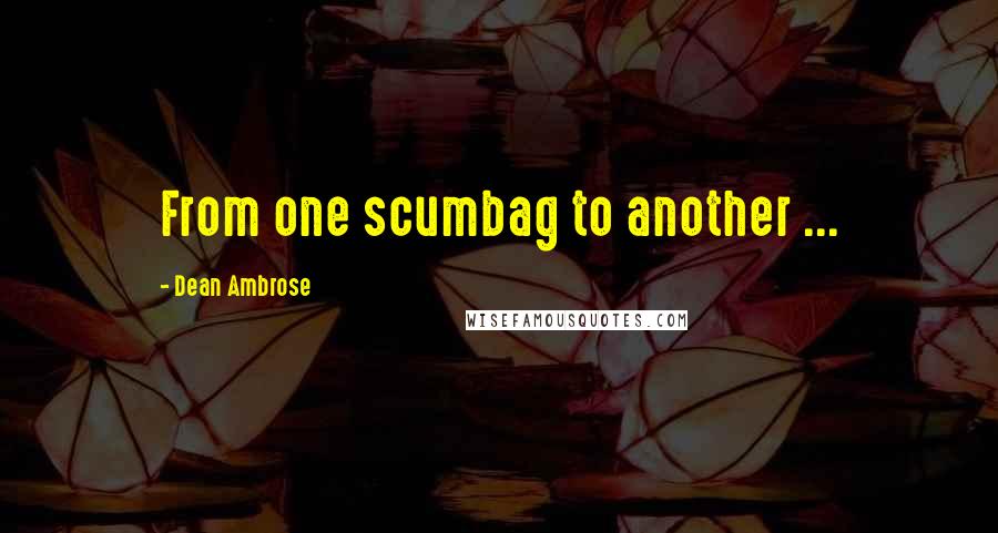 Dean Ambrose Quotes: From one scumbag to another ...