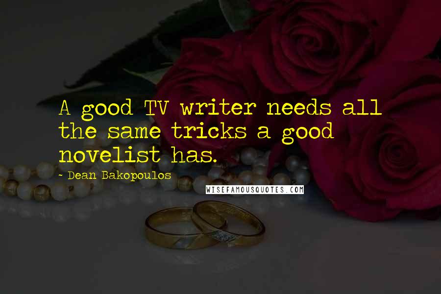 Dean Bakopoulos Quotes: A good TV writer needs all the same tricks a good novelist has.