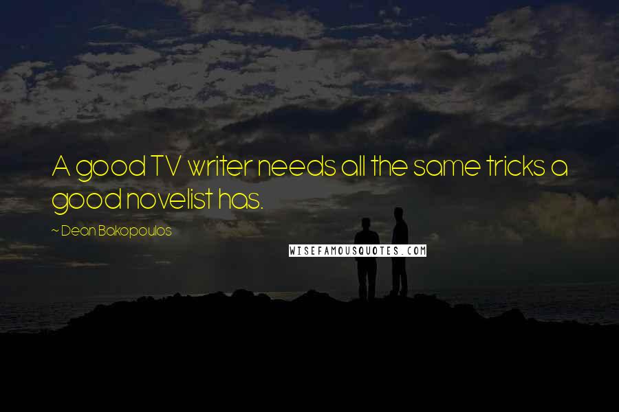 Dean Bakopoulos Quotes: A good TV writer needs all the same tricks a good novelist has.