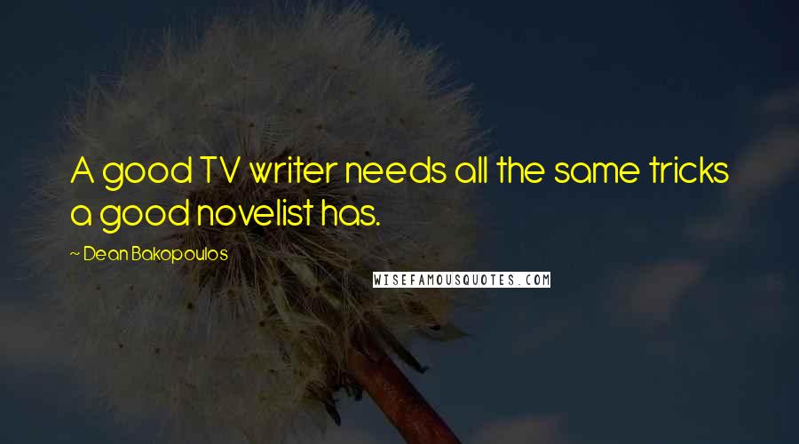 Dean Bakopoulos Quotes: A good TV writer needs all the same tricks a good novelist has.