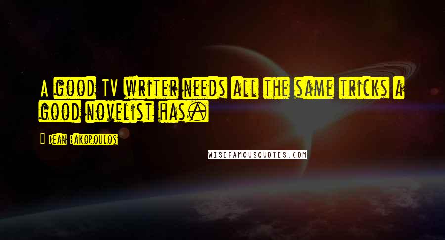 Dean Bakopoulos Quotes: A good TV writer needs all the same tricks a good novelist has.