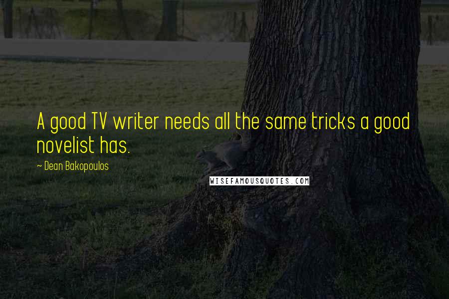 Dean Bakopoulos Quotes: A good TV writer needs all the same tricks a good novelist has.