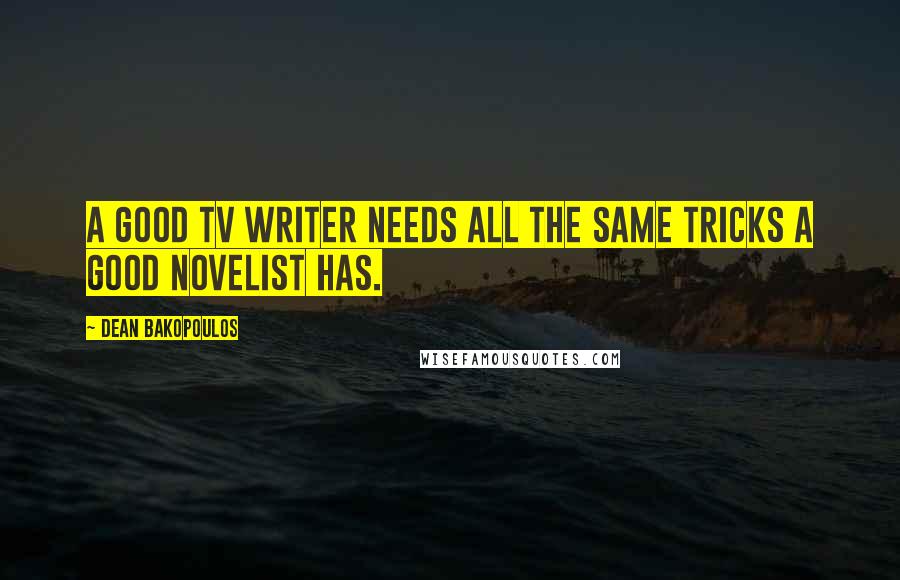 Dean Bakopoulos Quotes: A good TV writer needs all the same tricks a good novelist has.