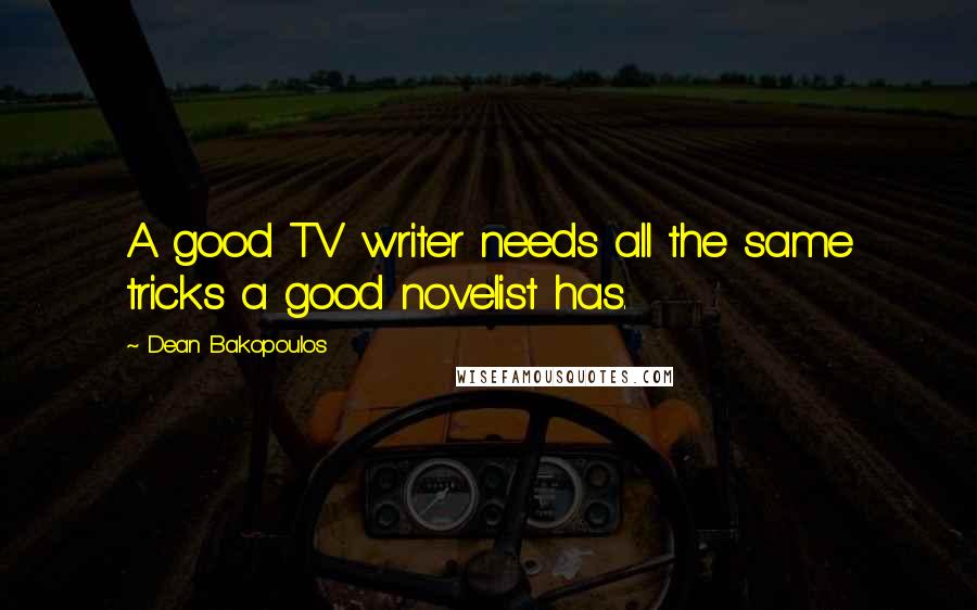 Dean Bakopoulos Quotes: A good TV writer needs all the same tricks a good novelist has.