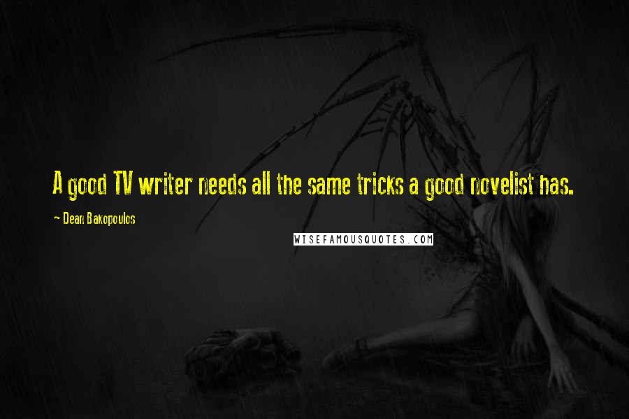 Dean Bakopoulos Quotes: A good TV writer needs all the same tricks a good novelist has.