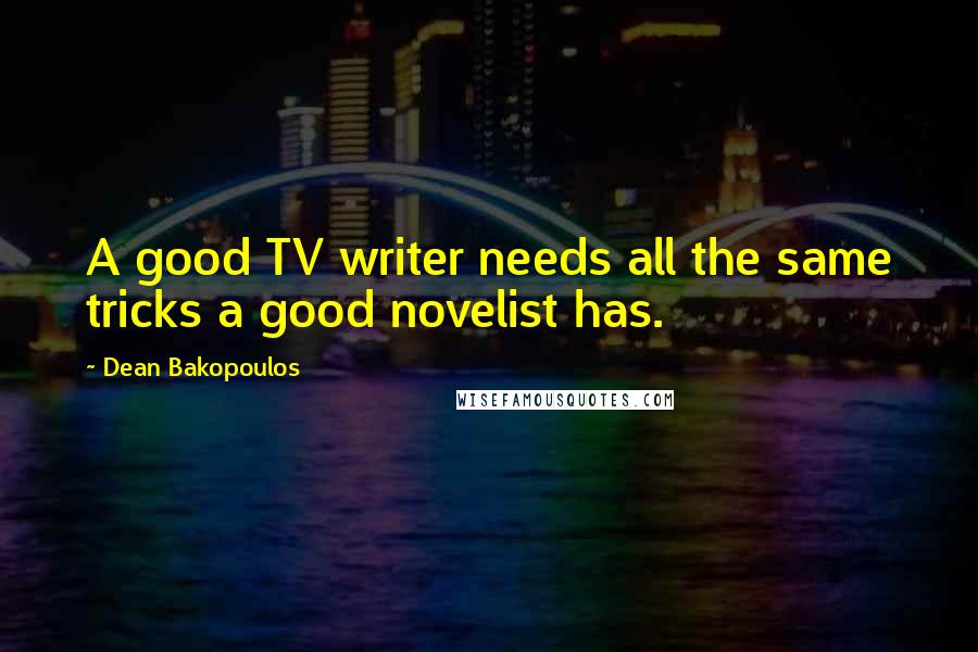 Dean Bakopoulos Quotes: A good TV writer needs all the same tricks a good novelist has.