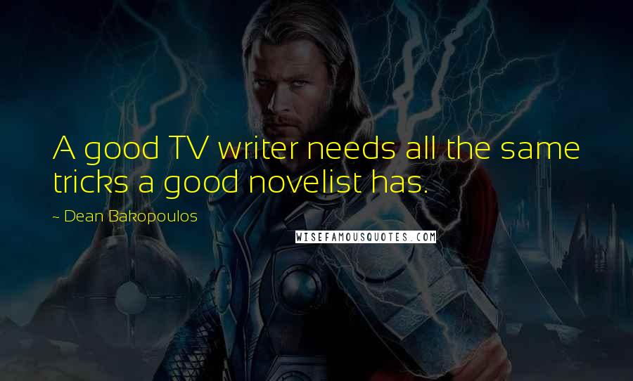 Dean Bakopoulos Quotes: A good TV writer needs all the same tricks a good novelist has.