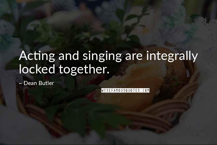 Dean Butler Quotes: Acting and singing are integrally locked together.