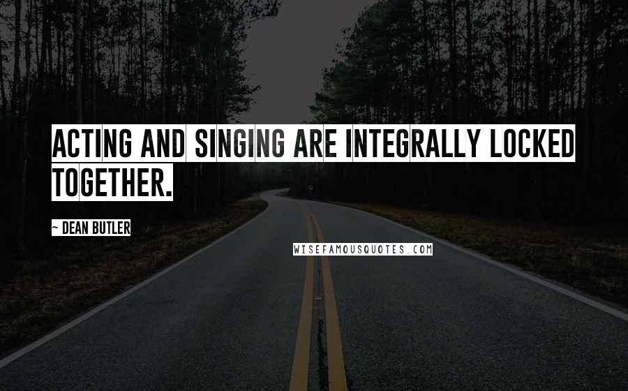 Dean Butler Quotes: Acting and singing are integrally locked together.