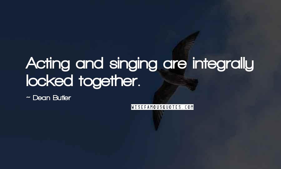 Dean Butler Quotes: Acting and singing are integrally locked together.