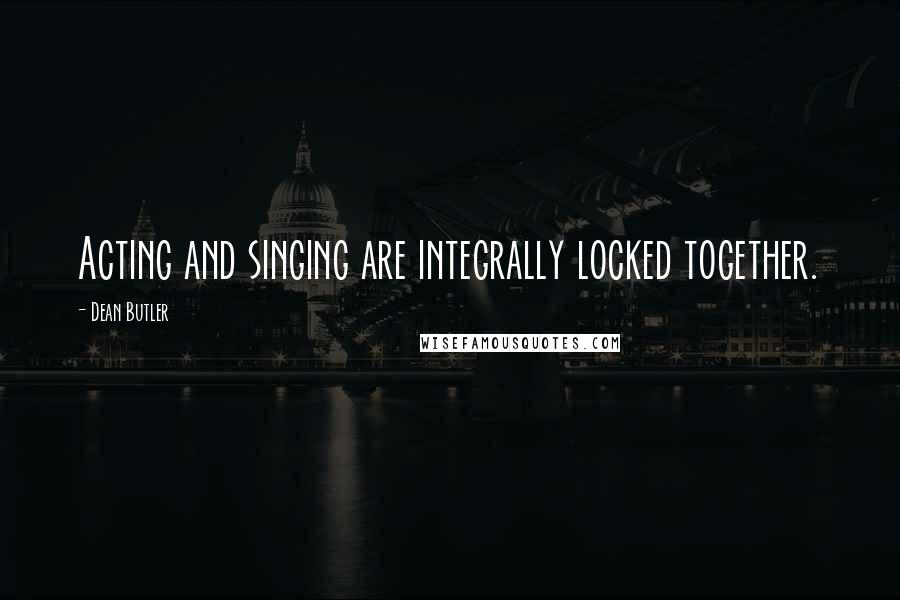 Dean Butler Quotes: Acting and singing are integrally locked together.