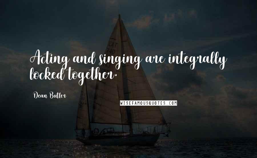 Dean Butler Quotes: Acting and singing are integrally locked together.