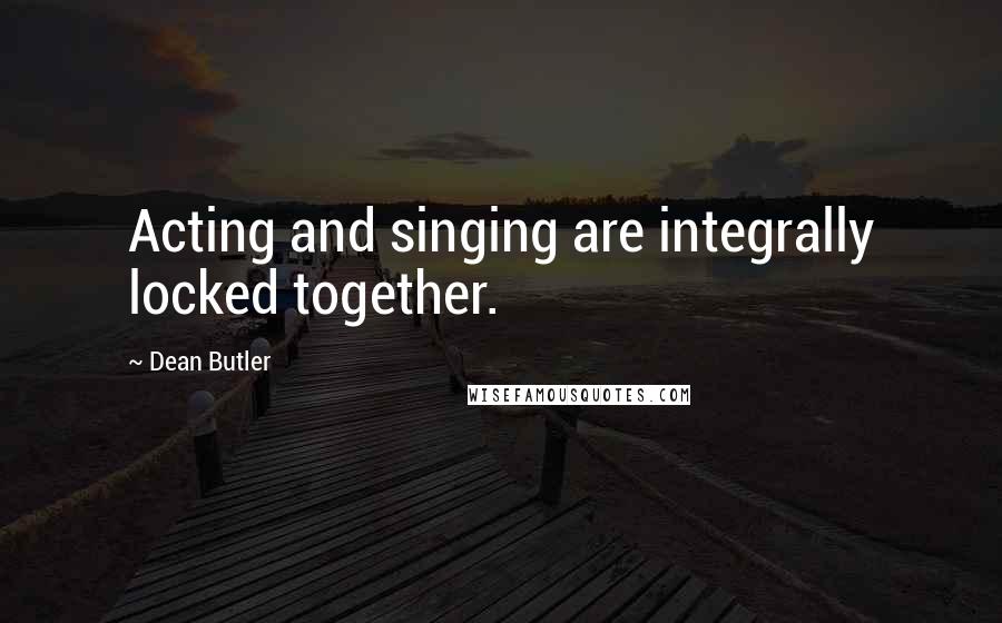 Dean Butler Quotes: Acting and singing are integrally locked together.