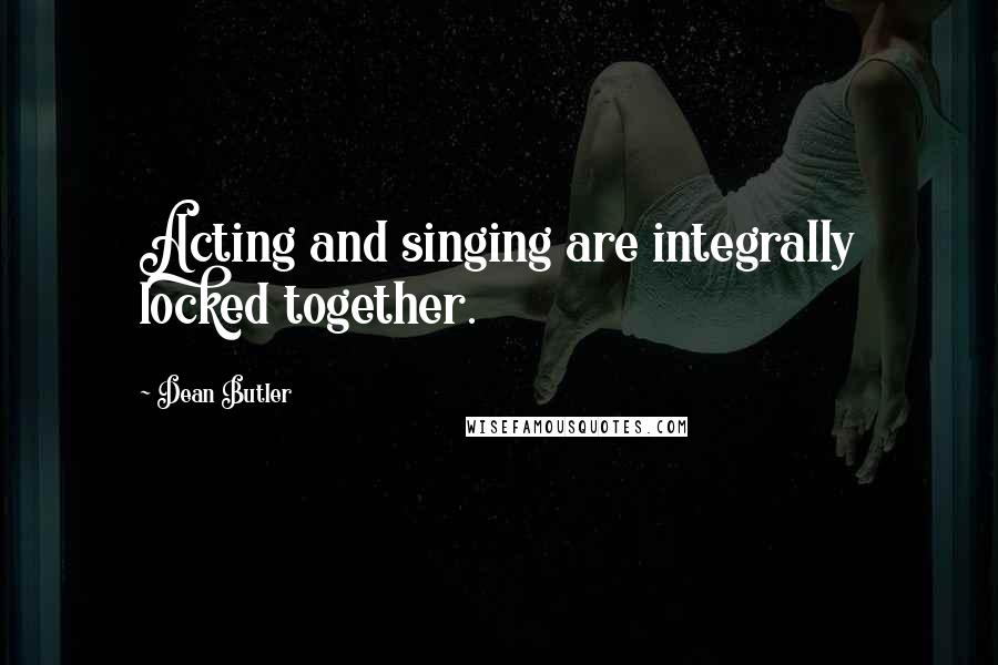 Dean Butler Quotes: Acting and singing are integrally locked together.