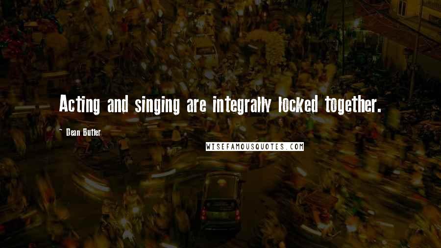 Dean Butler Quotes: Acting and singing are integrally locked together.