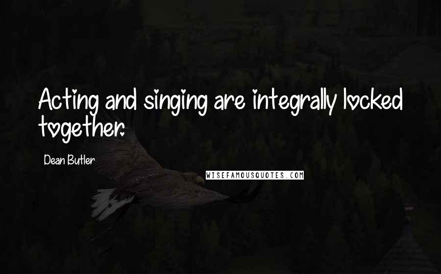 Dean Butler Quotes: Acting and singing are integrally locked together.