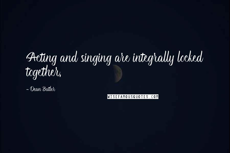 Dean Butler Quotes: Acting and singing are integrally locked together.