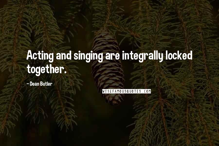 Dean Butler Quotes: Acting and singing are integrally locked together.