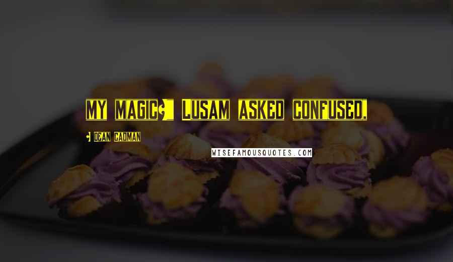 Dean Cadman Quotes: my magic?" Lusam asked confused,