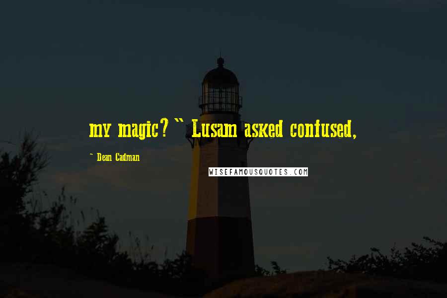 Dean Cadman Quotes: my magic?" Lusam asked confused,