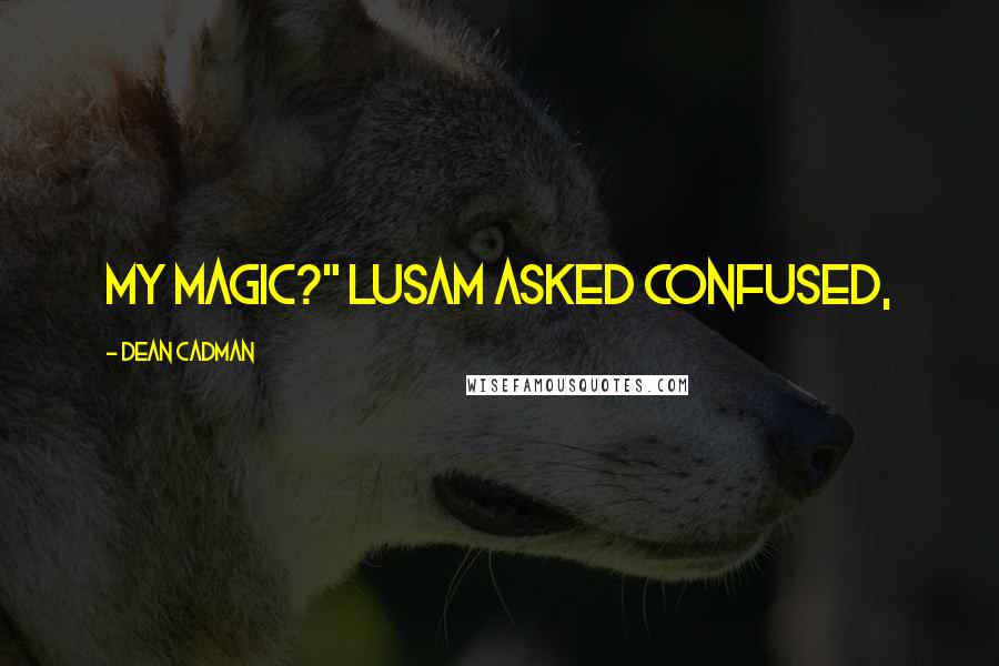 Dean Cadman Quotes: my magic?" Lusam asked confused,