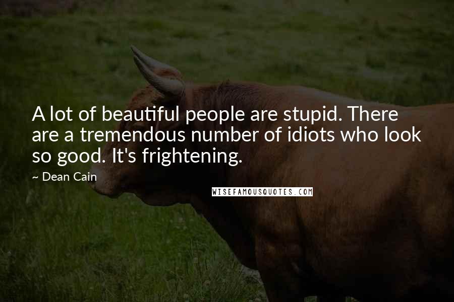 Dean Cain Quotes: A lot of beautiful people are stupid. There are a tremendous number of idiots who look so good. It's frightening.