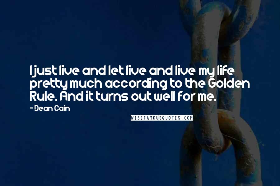 Dean Cain Quotes: I just live and let live and live my life pretty much according to the Golden Rule. And it turns out well for me.