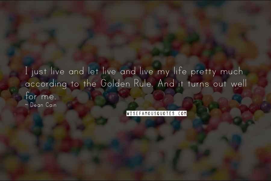 Dean Cain Quotes: I just live and let live and live my life pretty much according to the Golden Rule. And it turns out well for me.