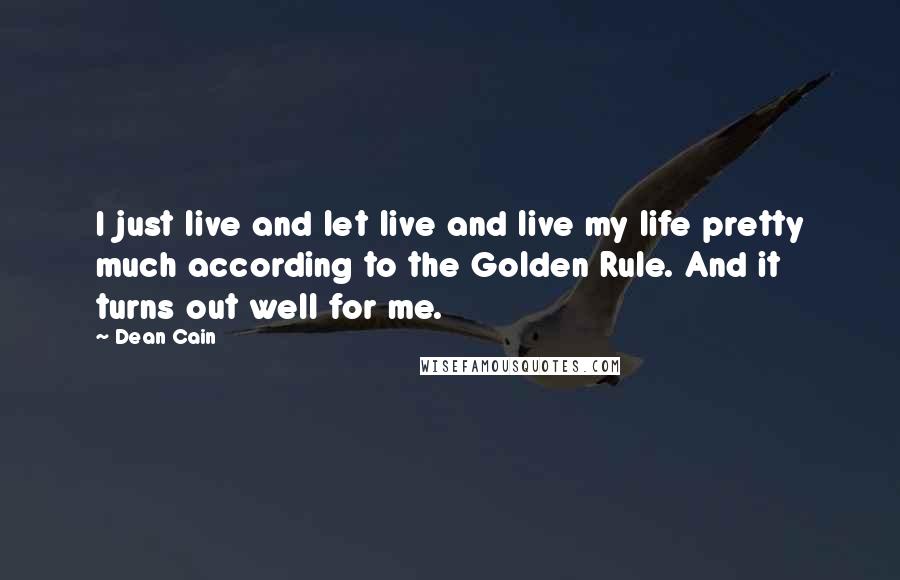 Dean Cain Quotes: I just live and let live and live my life pretty much according to the Golden Rule. And it turns out well for me.