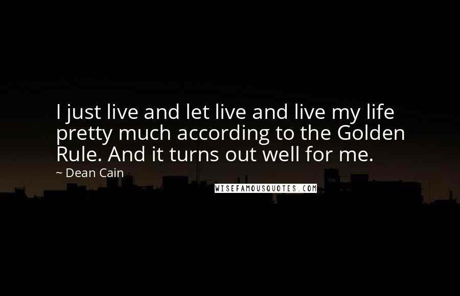 Dean Cain Quotes: I just live and let live and live my life pretty much according to the Golden Rule. And it turns out well for me.