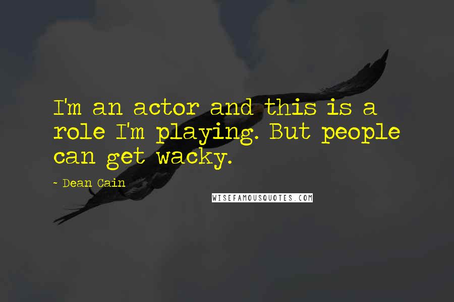 Dean Cain Quotes: I'm an actor and this is a role I'm playing. But people can get wacky.