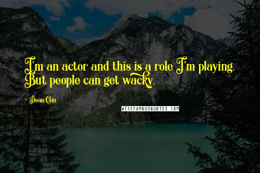 Dean Cain Quotes: I'm an actor and this is a role I'm playing. But people can get wacky.