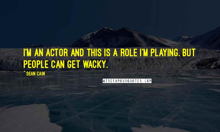 Dean Cain Quotes: I'm an actor and this is a role I'm playing. But people can get wacky.