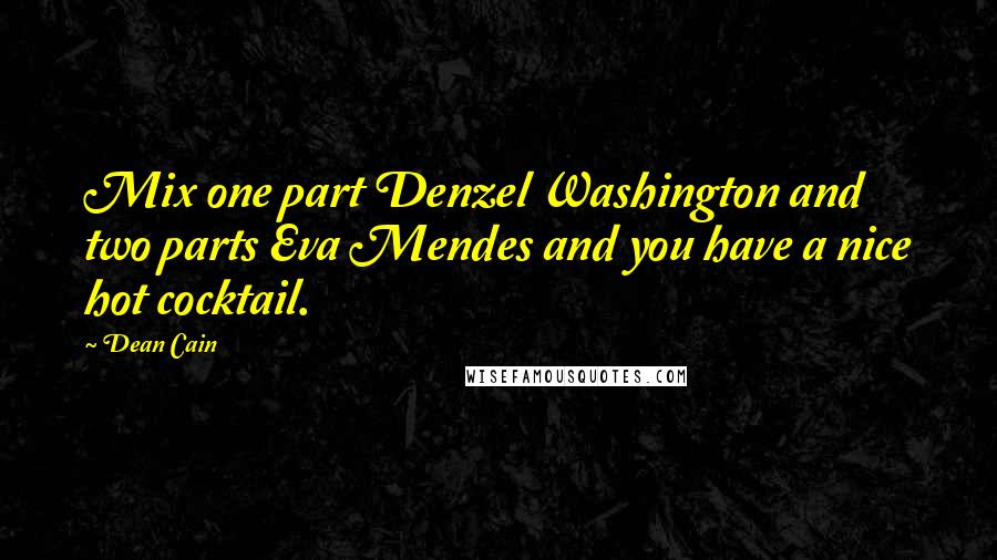 Dean Cain Quotes: Mix one part Denzel Washington and two parts Eva Mendes and you have a nice hot cocktail.