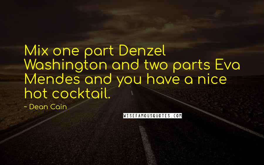 Dean Cain Quotes: Mix one part Denzel Washington and two parts Eva Mendes and you have a nice hot cocktail.