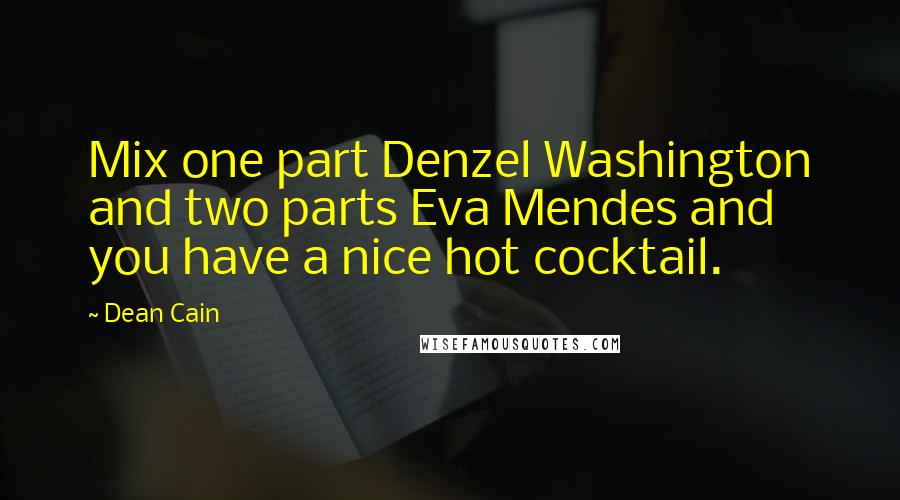 Dean Cain Quotes: Mix one part Denzel Washington and two parts Eva Mendes and you have a nice hot cocktail.