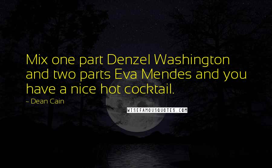 Dean Cain Quotes: Mix one part Denzel Washington and two parts Eva Mendes and you have a nice hot cocktail.