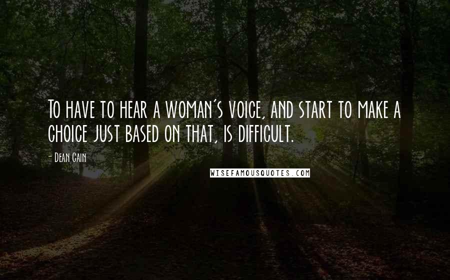 Dean Cain Quotes: To have to hear a woman's voice, and start to make a choice just based on that, is difficult.