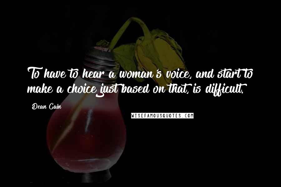 Dean Cain Quotes: To have to hear a woman's voice, and start to make a choice just based on that, is difficult.