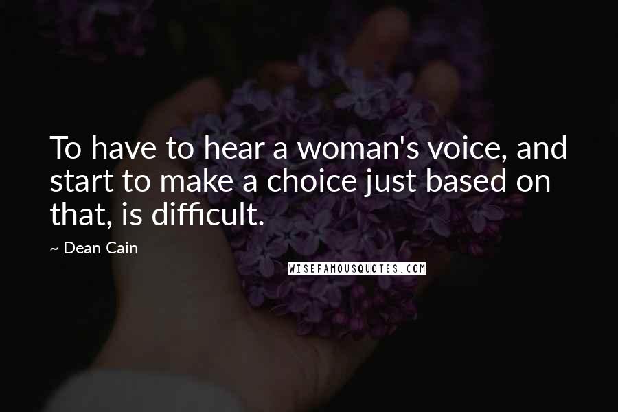 Dean Cain Quotes: To have to hear a woman's voice, and start to make a choice just based on that, is difficult.